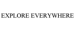 EXPLORE EVERYWHERE