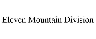 ELEVEN MOUNTAIN DIVISION