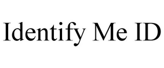 IDENTIFY ME ID