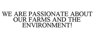 WE ARE PASSIONATE ABOUT OUR FARMS AND THE ENVIRONMENT!