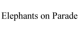 ELEPHANTS ON PARADE