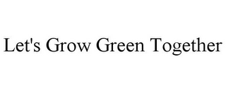 LET'S GROW GREEN TOGETHER