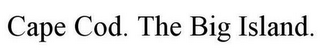 CAPE COD. THE BIG ISLAND.