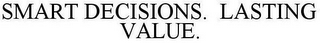 SMART DECISIONS. LASTING VALUE.
