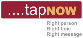 ....TAPNOW RIGHT PERSON RIGHT TIME RIGHT MESSAGE