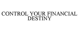 CONTROL YOUR FINANCIAL DESTINY