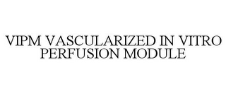 VIPM VASCULARIZED IN VITRO PERFUSION MODULE
