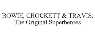 BOWIE, CROCKETT & TRAVIS: THE ORIGINAL SUPERHEROES