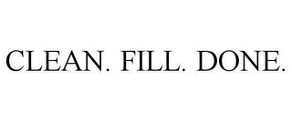 CLEAN. FILL. DONE.