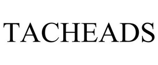 TACHEADS