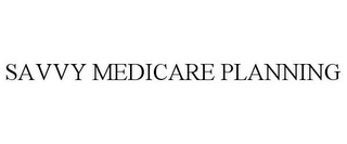 SAVVY MEDICARE PLANNING