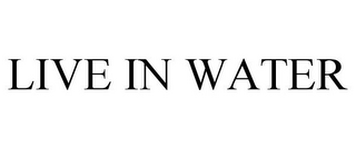 LIVE IN WATER