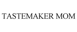 TASTEMAKER MOM
