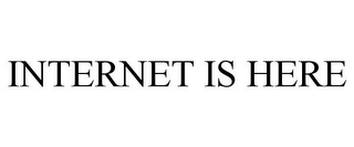 INTERNET IS HERE