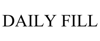 DAILY FILL