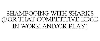 SHAMPOOING WITH SHARKS (FOR THAT COMPETITIVE EDGE IN WORK AND/OR PLAY)