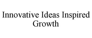 INNOVATIVE IDEAS INSPIRED GROWTH