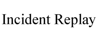 INCIDENT REPLAY