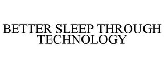 BETTER SLEEP THROUGH TECHNOLOGY