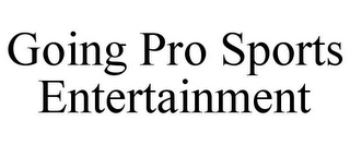 GOING PRO SPORTS ENTERTAINMENT