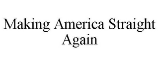 MAKING AMERICA STRAIGHT AGAIN