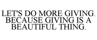 LET'S DO MORE GIVING. BECAUSE GIVING IS A BEAUTIFUL THING.
