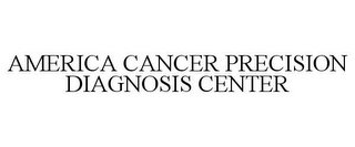 AMERICA CANCER PRECISION DIAGNOSIS CENTER
