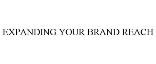 EXPANDING YOUR BRAND REACH