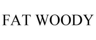 FAT WOODY