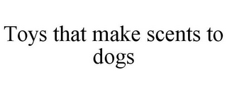 TOYS THAT MAKE SCENTS TO DOGS