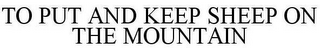 TO PUT AND KEEP SHEEP ON THE MOUNTAIN