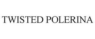 TWISTED POLERINA
