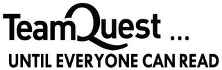 TEAMQUEST . . . UNTIL EVERYONE CAN READ