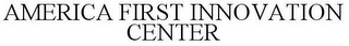AMERICA FIRST INNOVATION CENTER
