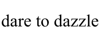 DARE TO DAZZLE