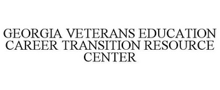 GEORGIA VETERANS EDUCATION CAREER TRANSITION RESOURCE CENTER