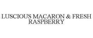 LUSCIOUS MACARON & FRESH RASPBERRY