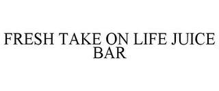 FRESH TAKE ON LIFE JUICE BAR