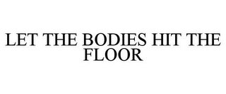 LET THE BODIES HIT THE FLOOR