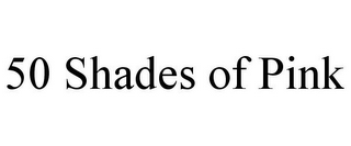 50 SHADES OF PINK