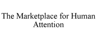 THE MARKETPLACE FOR HUMAN ATTENTION