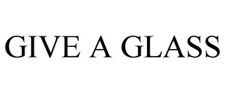 GIVE A GLASS