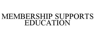 MEMBERSHIP SUPPORTS EDUCATION