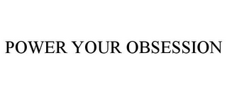 POWER YOUR OBSESSION