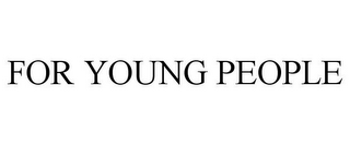 FOR YOUNG PEOPLE