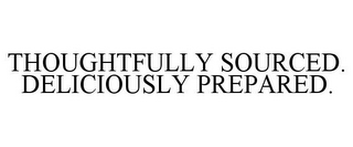 THOUGHTFULLY SOURCED. DELICIOUSLY PREPARED.