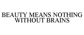 BEAUTY MEANS NOTHING WITHOUT BRAINS