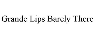 GRANDE LIPS BARELY THERE