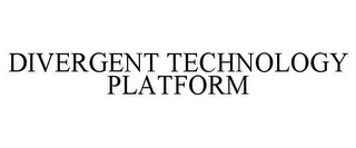 DIVERGENT TECHNOLOGY PLATFORM