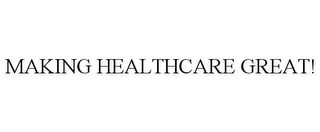 MAKING HEALTHCARE GREAT!